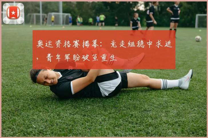 奥运资格赛揭幕：竞走组稳中求进，青年军盼破茧重生