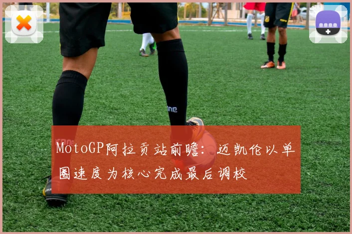 MotoGP阿拉贡站前瞻：迈凯伦以单圈速度为核心完成最后调校